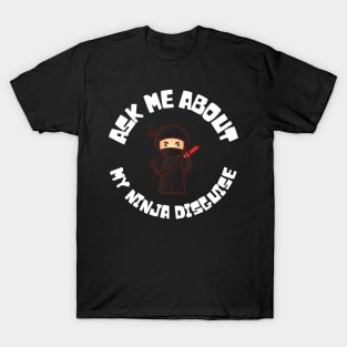 Ask me about my ninja disguise T-Shirt